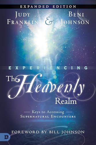 Experiencing the Heavenly Realm Expanded Edition: Keys to Accessing Supernatural Encounters